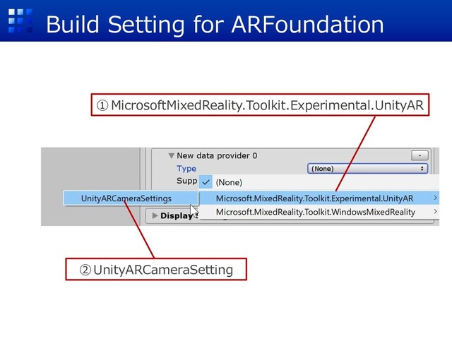 Build Setting for ARFoundation
①MicrosoftMixedReality.Toolkit.Experimental.UnityAR
②UnityARCameraSetting
