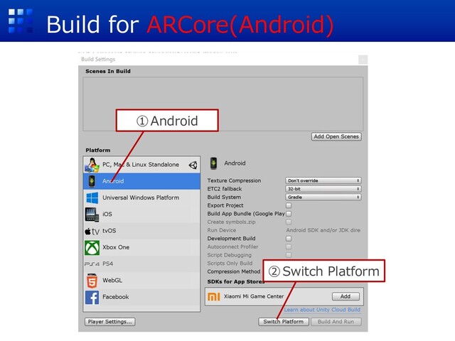 Build for ARCore(Android)
①Android
②Switch Platform
