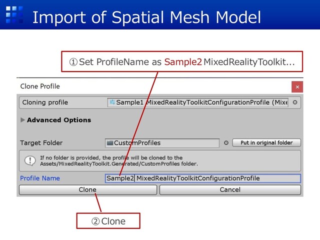 Import of Spatial Mesh Model
①Set ProfileName as Sample2 MixedRealityToolkit...
②Clone
