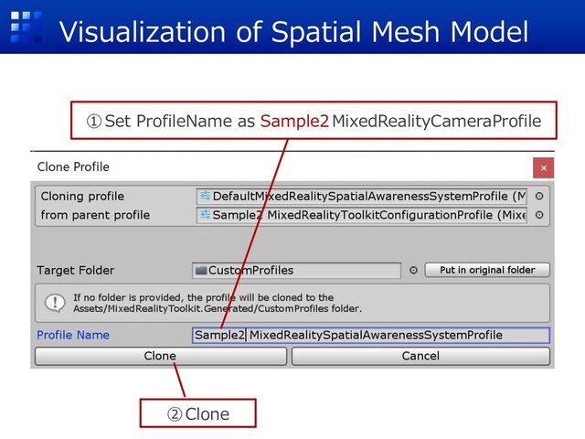 Visualization of Spatial Mesh Model
①Set ProfileName as Sample2MixedRealityCameraProfile
②Clone
