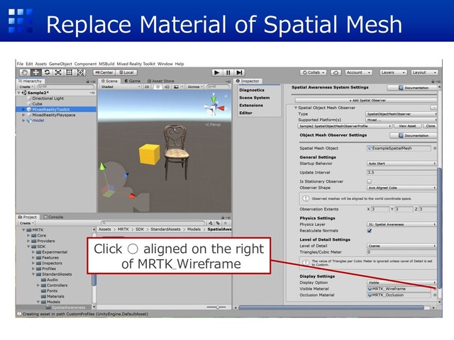Replace Material of Spatial Mesh
Click ○ aligned on the right
of MRTK_
Wireframe
