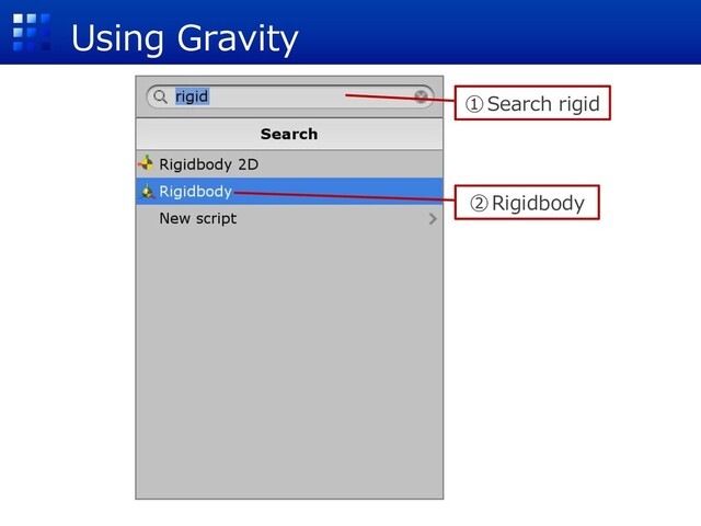 Using Gravity
①Search rigid
②Rigidbody
