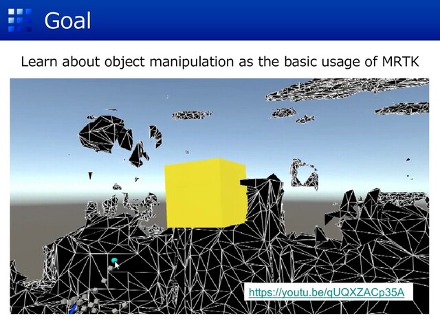 Goal
Learn about object manipulation as the basic usage of MRTK
https://youtu.be/qUQXZACp35A
