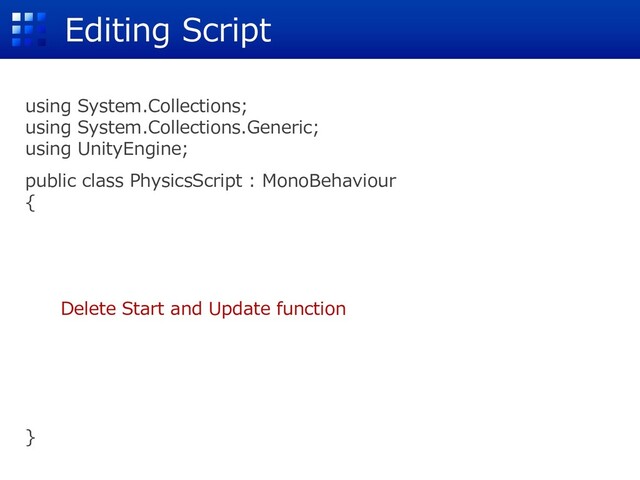 using System.Collections;
using System.Collections.Generic;
using UnityEngine;
public class PhysicsScript : MonoBehaviour
{
Delete Start and Update function
}
Editing Script
