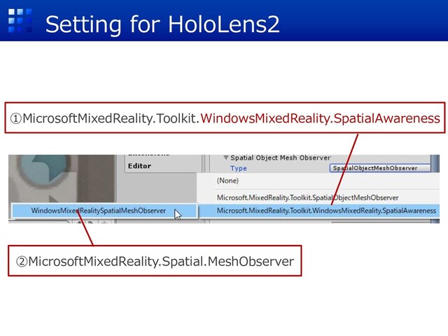 Setting for HoloLens2
①MicrosoftMixedReality.Toolkit.WindowsMixedReality.SpatialAwareness
②MicrosoftMixedReality.Spatial.MeshObserver
