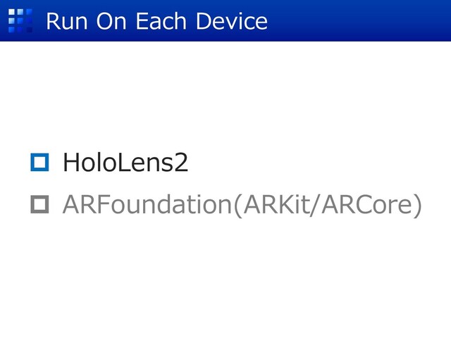 p HoloLens2
p ARFoundation(ARKit/ARCore)
Run On Each Device
