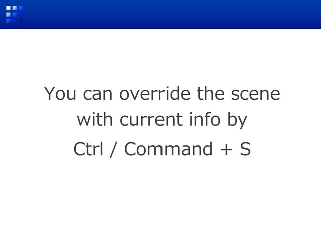 You can override the scene
with current info by
Ctrl / Command + S
