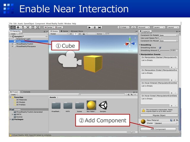 Enable Near Interaction
①Cube
②Add Component
