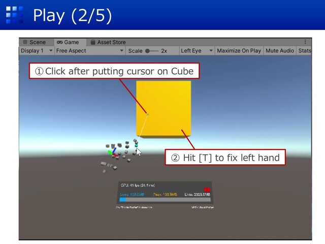 Play (2/5)
①Click after putting cursor on Cube
② Hit [T] to fix left hand
