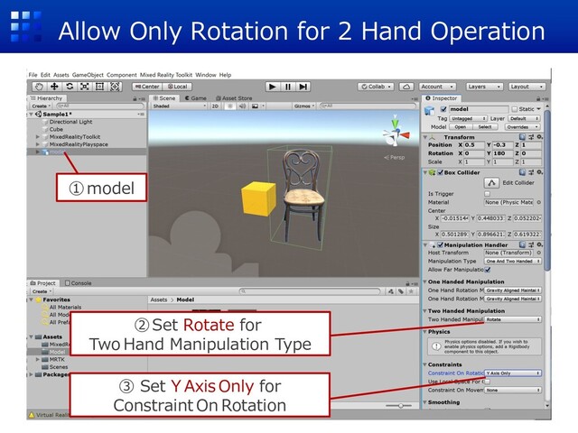 Allow Only Rotation for 2 Hand Operation
①model
②Set Rotate for
Two Hand Manipulation Type
③ Set Y Axis Only for
Constraint On Rotation
