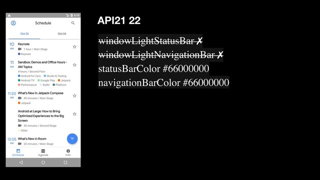 windowLightStatusBar ✗
windowLightNavigationBar ✗
statusBarColor #66000000
navigationBarColor #66000000
API21 22
