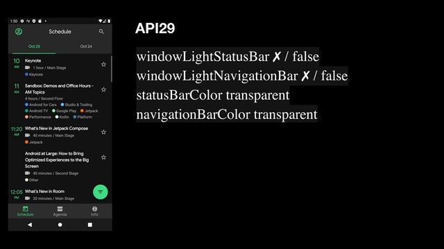 windowLightStatusBar ✗ / false
windowLightNavigationBar ✗ / false
statusBarColor transparent
navigationBarColor transparent
API29
