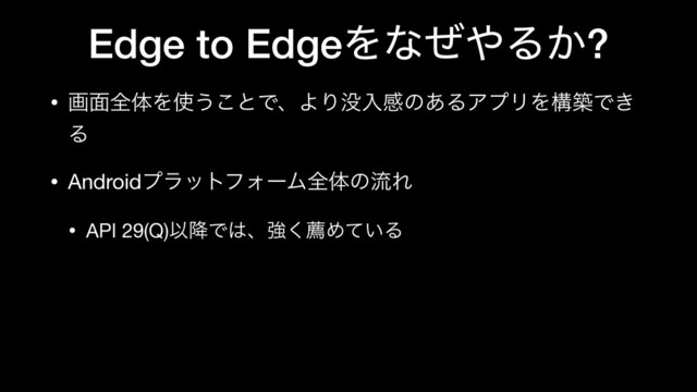 Edge to EdgeΛͳͥ΍Δ͔?
• ը໘શମΛ࢖͏͜ͱͰɺΑΓ຅ೖײͷ͋ΔΞϓϦΛߏஙͰ͖
Δ

• AndroidϓϥοτϑΥʔϜશମͷྲྀΕ

• API 29(Q)Ҏ߱Ͱ͸ɺڧ͘નΊ͍ͯΔ
