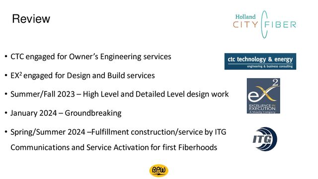 • CTC engaged for Owner’s Engineering services
• EX2 engaged for Design and Build services
• Summer/Fall 2023 – High Level and Detailed Level design work
• January 2024 – Groundbreaking
• Spring/Summer 2024 –Fulfillment construction/service by ITG
Communications and Service Activation for first Fiberhoods
Review
