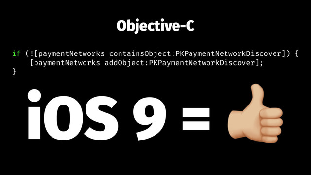 Objective-C
if (![paymentNetworks containsObject:PKPaymentNetworkDiscover]) {
[paymentNetworks addObject:PKPaymentNetworkDiscover];
}
iOS 9 = !
