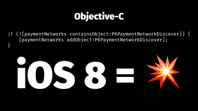 Objective-C
if (![paymentNetworks containsObject:PKPaymentNetworkDiscover]) {
[paymentNetworks addObject:PKPaymentNetworkDiscover];
}
iOS 8 = !
