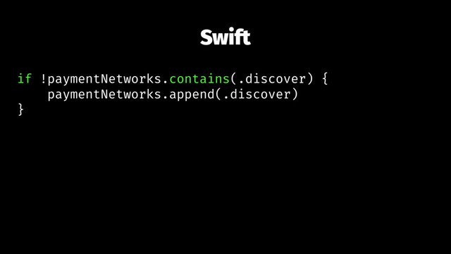 Swift
if !paymentNetworks.contains(.discover) {
paymentNetworks.append(.discover)
}
