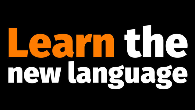 Learn the
new language
