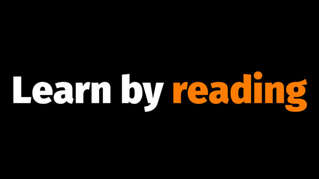 Learn by reading
