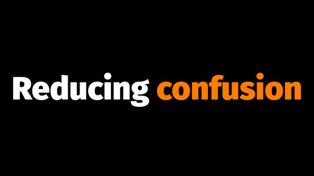 Reducing confusion
