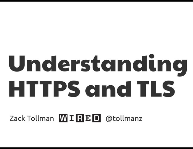 Understanding
HTTPS and TLS
Zack Tollman @tollmanz
