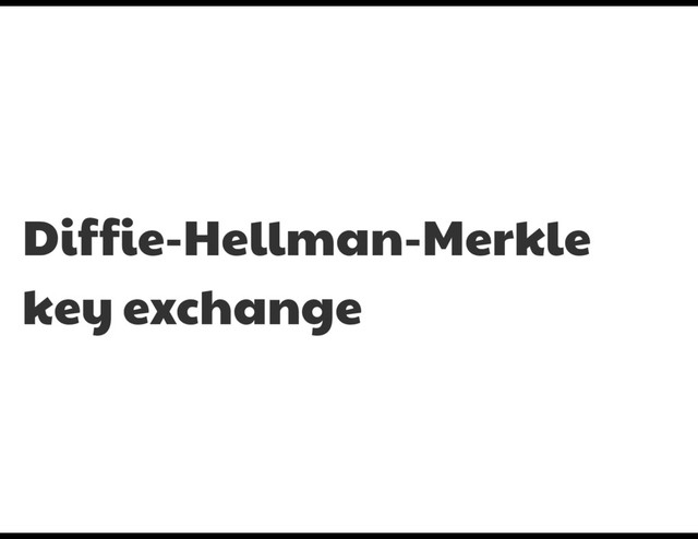 Diffie-Hellman-Merkle
key exchange
