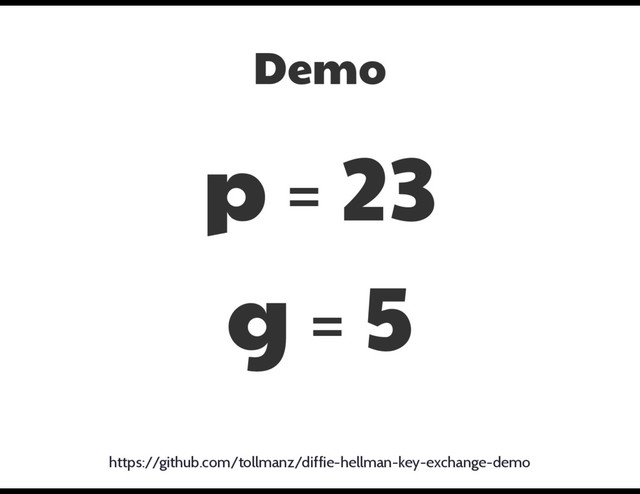 p = 23

g = 5
https://github.com/tollmanz/diffie-hellman-key-exchange-demo
Demo
