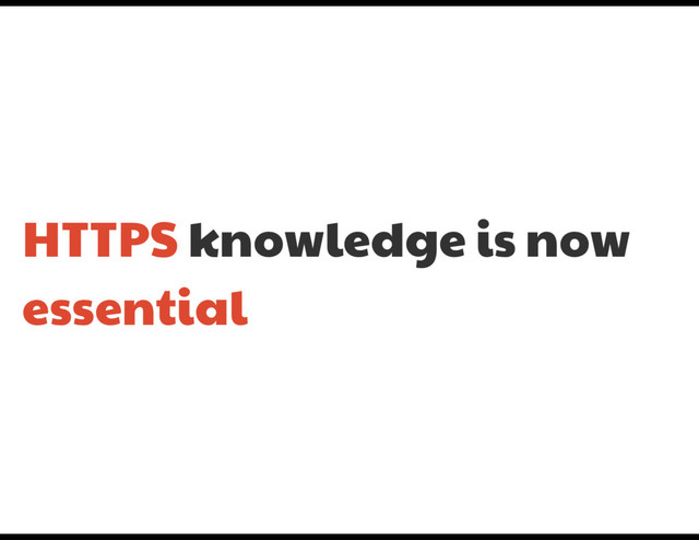 HTTPS knowledge is now
essential
