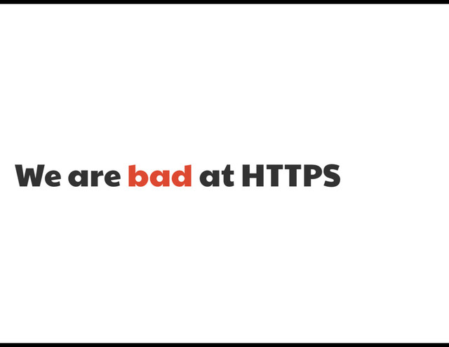 We are bad at HTTPS
