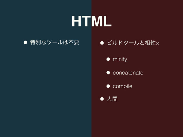 HTML
• ಛผͳπʔϧ͸ෆཁ
!
!
!
!
!
• Ϗϧυπʔϧͱ૬ੑ×
• minify
• concatenate
• compile
• ਓؒ
