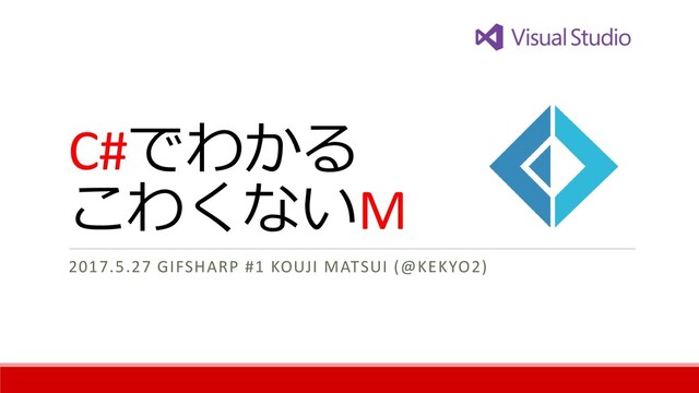 C#でわかる
こわくないM
2017.5.27 GIFSHARP #1 KOUJI MATSUI (@KEKYO2)
