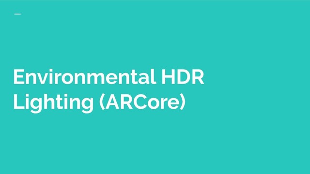 Environmental HDR
Lighting (ARCore)
