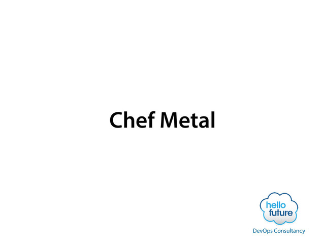 Chef Metal
DevOps Consultancy
