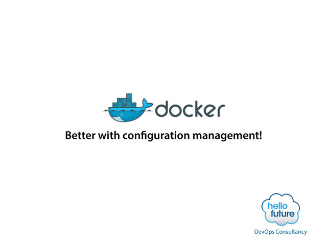 Better with configuration management!
DevOps Consultancy
