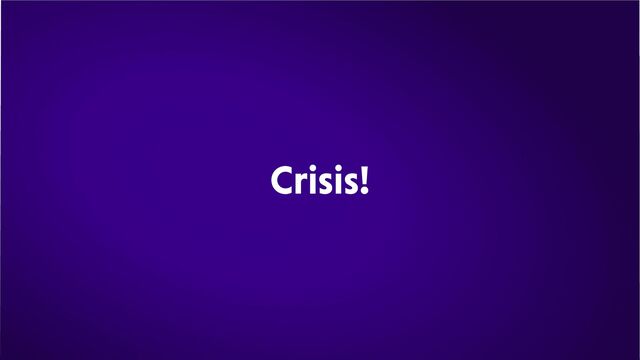 Crisis!
