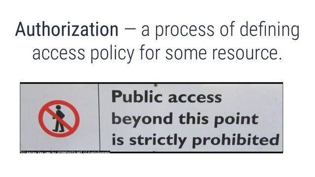 What’s authentication and authorization?
Authorization — a process of deﬁning
access policy for some resource.

