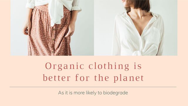 Organic clothing is
better for the planet
As it is more likely to biodegrade
