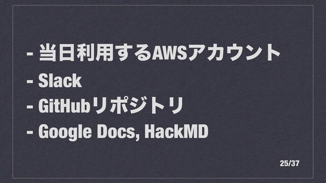 - ౰೔ར༻͢ΔAWSΞΧ΢ϯτ
- Slack
- GitHubϦϙδτϦ
- Google Docs, HackMD
25/37
