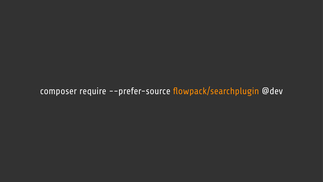 composer require --prefer-source ﬂowpack/searchplugin @dev
