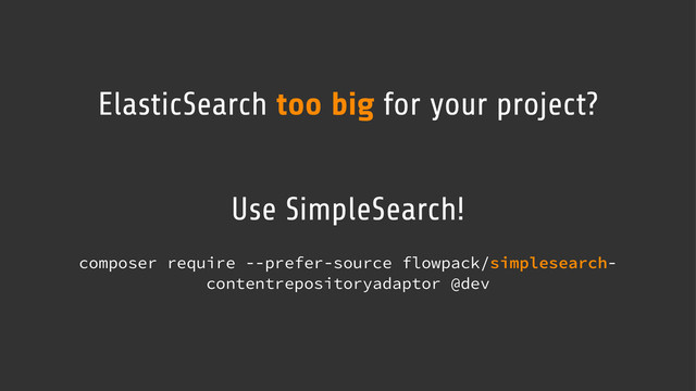 ElasticSearch too big for your project?
Use SimpleSearch!
composer require --prefer-source flowpack/simplesearch-
contentrepositoryadaptor @dev
