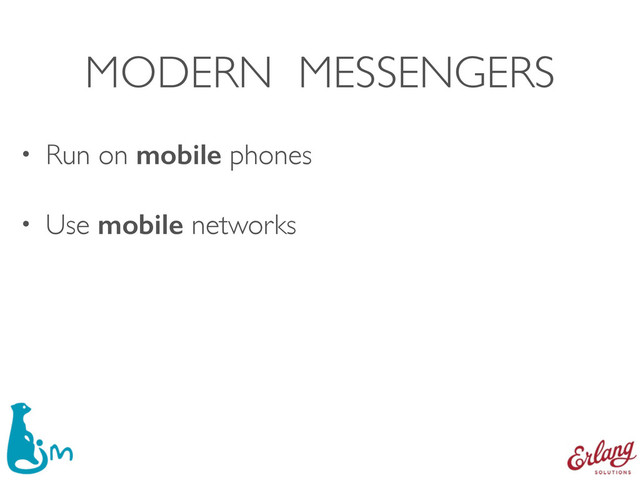 MODERN MESSENGERS
• Run on mobile phones
• Use mobile networks
