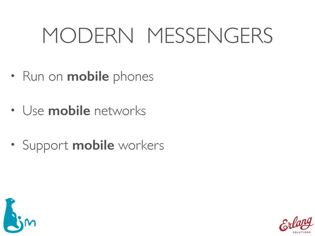 MODERN MESSENGERS
• Run on mobile phones
• Use mobile networks
• Support mobile workers
