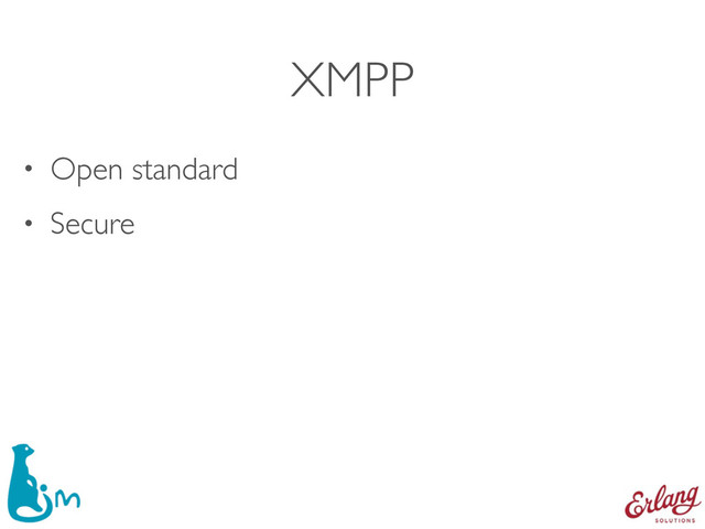 XMPP
• Open standard
• Secure
