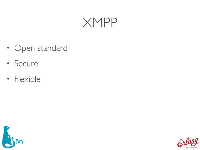 XMPP
• Open standard
• Secure
• Flexible
