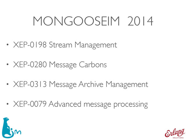 MONGOOSEIM 2014
• XEP-0198 Stream Management
• XEP-0280 Message Carbons
• XEP-0313 Message Archive Management
• XEP-0079 Advanced message processing
