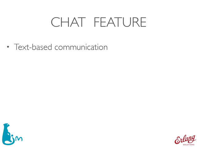 CHAT FEATURE
• Text-based communication
