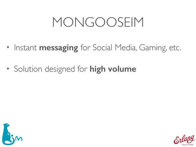 MONGOOSEIM
• Instant messaging for Social Media, Gaming, etc.
• Solution designed for high volume
