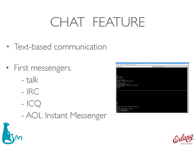 CHAT FEATURE
• Text-based communication
• First messengers 
- talk 
- IRC 
- ICQ 
- AOL Instant Messenger
