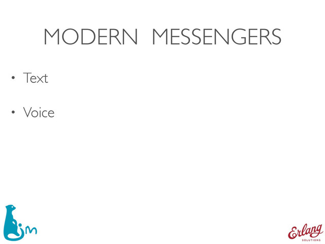 MODERN MESSENGERS
• Text
• Voice
