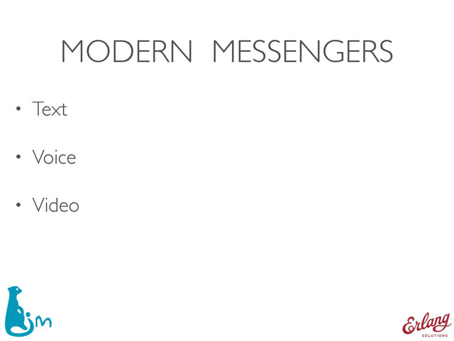 MODERN MESSENGERS
• Text
• Voice
• Video
